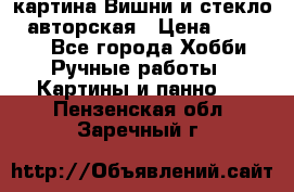картина Вишни и стекло...авторская › Цена ­ 10 000 - Все города Хобби. Ручные работы » Картины и панно   . Пензенская обл.,Заречный г.